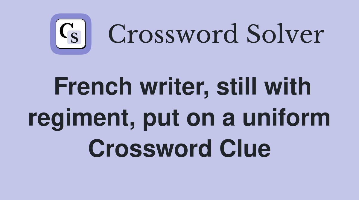 French writer, still with regiment, put on a uniform Crossword Clue